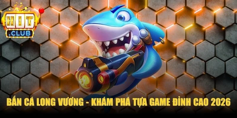 Bắn Cá Long Vương