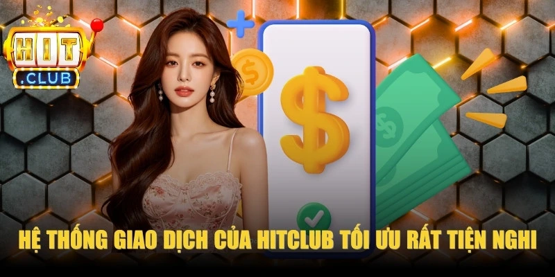 Hệ thống giao dịch tài chính của HitClub được tối ưu rất tiện nghi