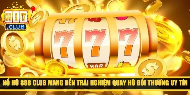 Nổ hũ 888 club mang đến trải nghiệm quay hũ đổi thưởng uy tín