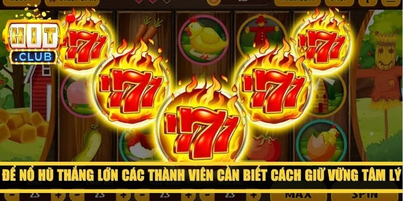 Để nổ hũ thắng lớn các thành viên cần biết cách giữ vững tâm lý